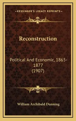 Rekonstrukcja: Polityczna i ekonomiczna, 1865-1877 (1907) - Reconstruction: Political And Economic, 1865-1877 (1907)