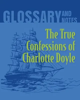 Prawdziwe wyznania Charlotte Doyle - słowniczek i notatki: Prawdziwe wyznania Charlotte Doyle - The True Confessions of Charlotte Doyle Glossary and Notes: The True Confessions of Charlotte Doyle