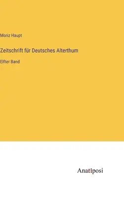 Journal of German Antiquity: tom jedenasty - Zeitschrift fr Deutsches Alterthum: Elfter Band