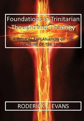 Podstawy myśli i teologii trynitarnej: Biblijne wyjaśnienie nauki o Trójcy Świętej - Foundations in Trinitarian Thought and Theology: A Biblical Explanation of the Doctrine of the Trinity