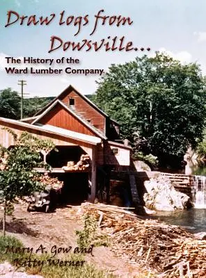 Rysuj kłody z Dowsville... Historia firmy Ward Lumber Company - Draw Logs from Dowsville... the History of the Ward Lumber Company