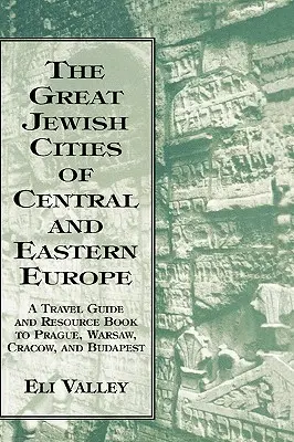 Wielkie żydowskie miasta Europy Środkowej i Wschodniej: Przewodnik turystyczny i przewodnik po Pradze, Warszawie, Krakowie i Budapeszcie - Great Jewish Cities of Central and Eastern Europe: A Travel Guide & Resource Book to Prague, Warsaw, Crakow & Budapest