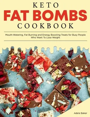 Książka kucharska Keto Fat Bombs: Przepyszne, spalające tłuszcz i dodające energii smakołyki dla zapracowanych ludzi, którzy chcą schudnąć - Keto Fat Bombs Cookbook: Mouth-Watering, Fat Burning and Energy Boosting Treats for Busy People Who Want To Lose Weight