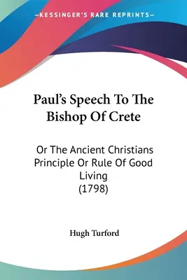 Przemówienie Pawła do biskupa Krety: Or The Ancient Christians Principle Or Rule Of Good Living (1798) - Paul's Speech To The Bishop Of Crete: Or The Ancient Christians Principle Or Rule Of Good Living (1798)