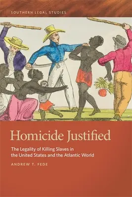 Zabójstwo usprawiedliwione: Legalność zabijania niewolników w Stanach Zjednoczonych i świecie atlantyckim - Homicide Justified: The Legality of Killing Slaves in the United States and the Atlantic World