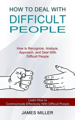 Jak radzić sobie z trudnymi ludźmi: jak rozpoznawać, analizować, podchodzić i radzić sobie z trudnymi ludźmi (Learn How to Communicate Effectively With Difficult People) - How to Deal With Difficult People: How to Recognize, Analyze, Approach, and Deal With Difficult People (Learn How to Communicate Effectively With Diff