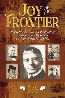 Joy of the Frontier: Nowa, ekscytująca opowieść o przygodach w górach San Juan i Nowym Meksyku w latach osiemdziesiątych XIX wieku - Joy of the Frontier: An Exciting New Account of Adventures in the San Juan Mounts and New Mexico in the 1880s