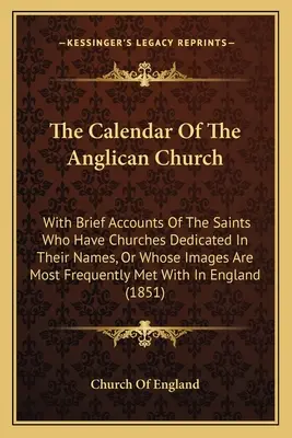 Kalendarz Kościoła anglikańskiego: With Brief Accounts Of The Saints Who Have Churches Dedicated In Their Names, Or Whose Images Are Most Frequently - The Calendar Of The Anglican Church: With Brief Accounts Of The Saints Who Have Churches Dedicated In Their Names, Or Whose Images Are Most Frequently