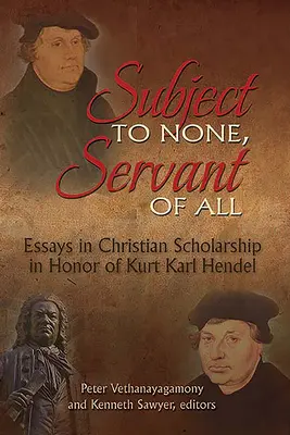 Podległy nikomu, sługa wszystkich: Eseje o chrześcijańskiej nauce ku czci Kurta Karla Hendla - Subject to None, Servant of All: Essays in Christian Scholarship in Honor of Kurt Karl Hendel
