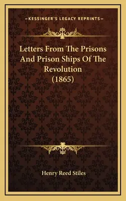 Listy z więzień i statków więziennych rewolucji (1865) - Letters From The Prisons And Prison Ships Of The Revolution (1865)