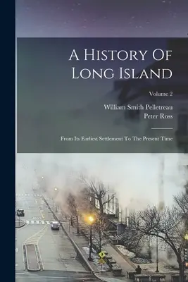 Historia Long Island: Od najwcześniejszego osadnictwa do czasów współczesnych; Tom 2 - A History Of Long Island: From Its Earliest Settlement To The Present Time; Volume 2