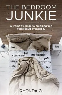 The Bedroom Junkie: Kobiecy przewodnik po uwolnieniu się od niemoralności seksualnej - The Bedroom Junkie: A woman's guide to breaking free from sexual immorality