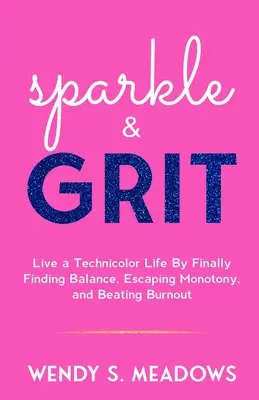 sparkle & GRIT: żyj życiem w kolorze, w końcu odnajdując równowagę, uciekając od monotonii i pokonując wypalenie zawodowe - sparkle & GRIT: Live a Technicolor Life By Finally Finding Balance, Escaping Monotony, and Beating Burnout