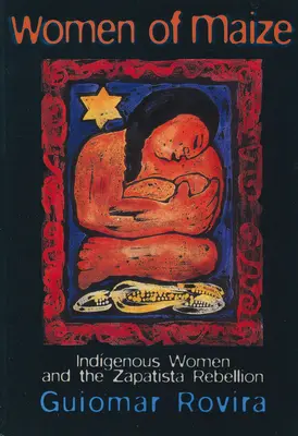 Kobiety kukurydzy: Rdzenne kobiety i rebelia zapatystów - Women of Maize: Indigenous Women and the Zapatista Rebellion