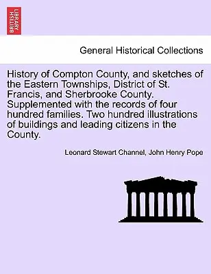 Historia hrabstwa Compton oraz szkice wschodnich miasteczek, okręgu St. Francis i hrabstwa Sherbrooke. Supplemented with the Records of Fou - History of Compton County, and Sketches of the Eastern Townships, District of St. Francis, and Sherbrooke County. Supplemented with the Records of Fou