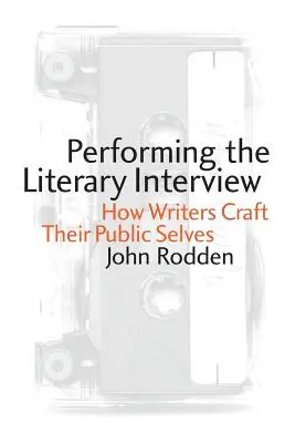 Przeprowadzanie wywiadu literackiego: Jak pisarze tworzą swoje publiczne ja - Performing the Literary Interview: How Writers Craft Their Public Selves