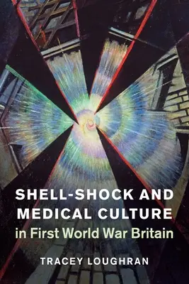 Shell-Shock i kultura medyczna w Wielkiej Brytanii w czasie pierwszej wojny światowej - Shell-Shock and Medical Culture in First World War Britain