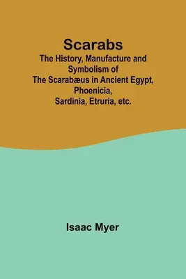 Skarabeusze; Historia, produkcja i symbolika skarabeusza w starożytnym Egipcie, Fenicji, Sardynii, Etrurii itp. - Scarabs; The History, Manufacture and Symbolism of the Scarabus in Ancient Egypt, Phoenicia, Sardinia, Etruria, etc.