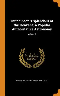 Hutchinson's Splendour of the Heavens; popularna autorytatywna astronomia; Tom 1 - Hutchinson's Splendour of the Heavens; a Popular Authoritative Astronomy; Volume 1