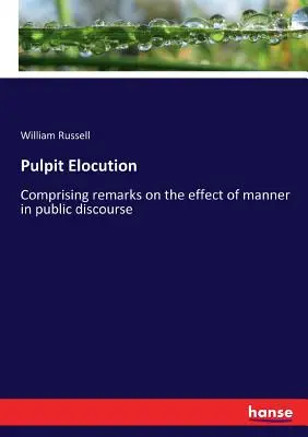 Elokwencja z ambony: Zawiera uwagi na temat wpływu sposobu mówienia na dyskurs publiczny - Pulpit Elocution: Comprising remarks on the effect of manner in public discourse