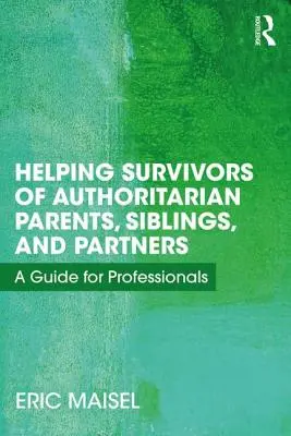 Pomoc osobom, które przeżyły autorytarnych rodziców, rodzeństwo i partnerów: Przewodnik dla profesjonalistów - Helping Survivors of Authoritarian Parents, Siblings, and Partners: A Guide for Professionals