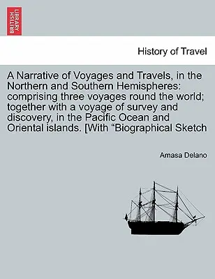 A Narrative of Voyages and Travels, in the Northern and Southern Hemispheres: comprising three voyages around the world; together with a voyage of surv - A Narrative of Voyages and Travels, in the Northern and Southern Hemispheres: comprising three voyages round the world; together with a voyage of surv