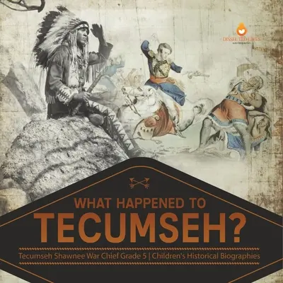 Co się stało z Tecumsehem? Tecumseh Shawnee War Chief Klasa 5 Biografie historyczne dla dzieci - What Happened to Tecumseh? Tecumseh Shawnee War Chief Grade 5 Children's Historical Biographies