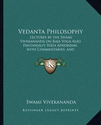 Filozofia Wedanty: Wykłady Swamiego Vivekanandy na temat radża jogi, a także aforyzmów jogi Pantandżalego, z komentarzami i słowniczkiem Sa - Vedanta Philosophy: Lectures by the Swami Vivekananda on Raja Yoga Also Pantanjali's Yoga Aphorisms, with Commentaries, and Glossary of Sa