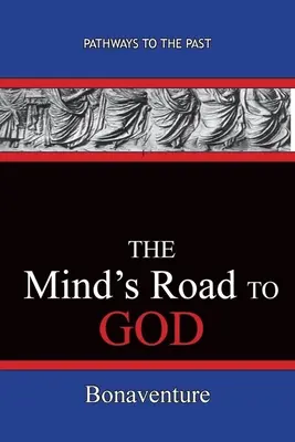 Droga umysłu do Boga: Ścieżki do przeszłości (Bonawentura (Giovanni Di Fidanza)) - The Mind's Road to God: Pathways To The Past (Bonaventure (Giovanni Di Fidanza))