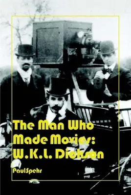 Człowiek, który tworzył filmy: W.K.L. Dickson - The Man Who Made Movies: W.K.L. Dickson