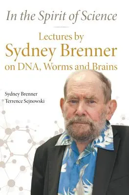W duchu nauki: Wykłady Sydneya Brennera na temat DNA, robaków i mózgów - In the Spirit of Science: Lectures by Sydney Brenner on Dna, Worms and Brains
