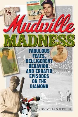 Mudville Madness: Bajeczne wyczyny, wojownicze zachowanie i nieobliczalne epizody na diamentach - Mudville Madness: Fabulous Feats, Belligerent Behavior, and Erratic Episodes on the Diamond