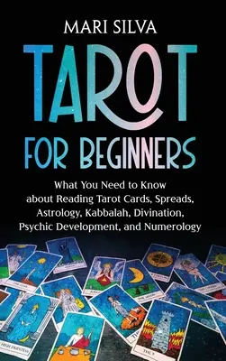 Tarot dla początkujących: Co musisz wiedzieć o czytaniu kart tarota, spreadach, astrologii, kabale, wróżbiarstwie, rozwoju psychicznym i Nu - Tarot for Beginners: What You Need to Know about Reading Tarot Cards, Spreads, Astrology, Kabbalah, Divination, Psychic Development, and Nu