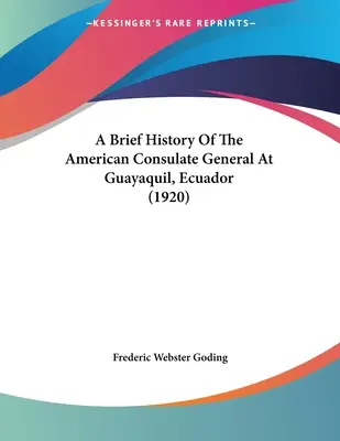 Krótka historia amerykańskiego konsulatu generalnego w Guayaquil w Ekwadorze (1920) - A Brief History Of The American Consulate General At Guayaquil, Ecuador (1920)