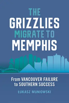 Grizzlies migrują do Memphis: Od porażki w Vancouver do południowego sukcesu - The Grizzlies Migrate to Memphis: From Vancouver Failure to Southern Success