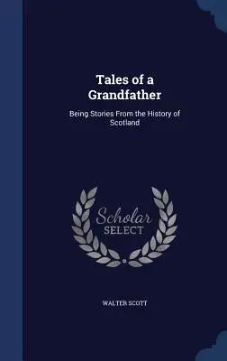 Opowieści dziadka: Opowieści z historii Szkocji - Tales of a Grandfather: Being Stories From the History of Scotland