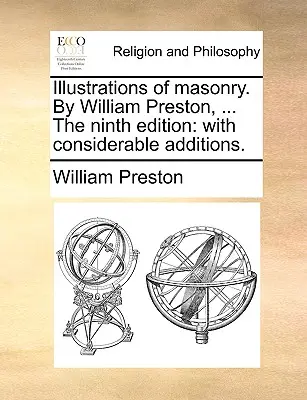 Illustrations of Masonry. by William Preston, ... the Ninth Edition: Ze znacznymi uzupełnieniami. - Illustrations of Masonry. by William Preston, ... the Ninth Edition: With Considerable Additions.