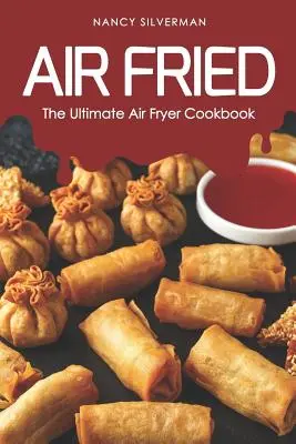 Air Fried: Najlepsza książka kucharska z frytownicą powietrzną - Air Fried: The Ultimate Air Fryer Cookbook