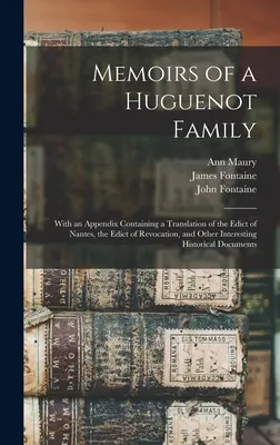 Pamiętniki rodziny hugenotów: With an Appendix Containing a Translation of the Edict of Nantes, the Edict of Revocation, and Other Interesting Histo - Memoirs of a Huguenot Family: With an Appendix Containing a Translation of the Edict of Nantes, the Edict of Revocation, and Other Interesting Histo