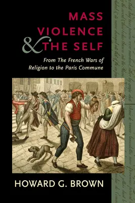 Masowa przemoc i jaźń: od francuskich wojen religijnych do Komuny Paryskiej - Mass Violence and the Self: From the French Wars of Religion to the Paris Commune
