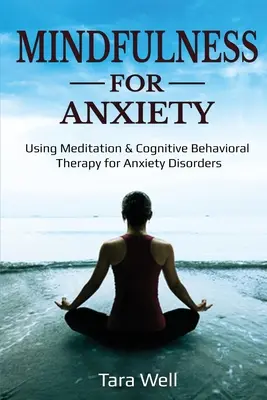 Uważność na lęk: Wykorzystanie medytacji i terapii poznawczo-behawioralnej w leczeniu zaburzeń lękowych - Mindfulness for Anxiety: Using Meditation & Cognitive Behavioral Therapy for Anxiety Disorders