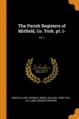 Rejestry parafialne Mirfield, Co. York. pt. 1-: Pt.1 - The Parish Registers of Mirfield, Co. York. pt. 1-: Pt.1