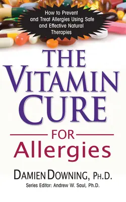 Witaminowe lekarstwo na alergie: Jak zapobiegać i leczyć alergie za pomocą bezpiecznych i skutecznych naturalnych terapii - The Vitamin Cure for Allergies: How to Prevent and Treat Allergies Using Safe and Effective Natural Therapies