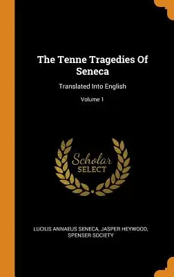 Dziesięć tragedii Seneki: Przetłumaczone na język angielski; Tom 1 - The Tenne Tragedies Of Seneca: Translated Into English; Volume 1