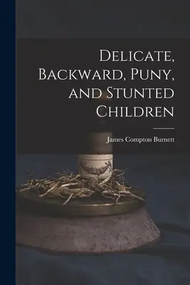 Delikatne, zacofane, słabe i skarłowaciałe dzieci - Delicate, Backward, Puny, and Stunted Children