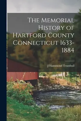 Pamiątkowa historia hrabstwa Hartford w stanie Connecticut 1633-1884 - The Memorial History of Hartford County Connecticut 1633-1884