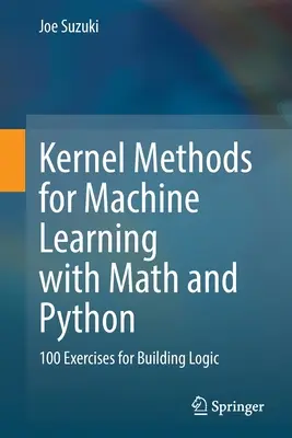 Metody jądrowe w uczeniu maszynowym z matematyką i Pythonem: 100 ćwiczeń do budowania logiki - Kernel Methods for Machine Learning with Math and Python: 100 Exercises for Building Logic