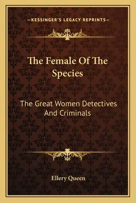 Kobieta tego gatunku: Wielkie kobiety detektywi i przestępcy - The Female Of The Species: The Great Women Detectives And Criminals