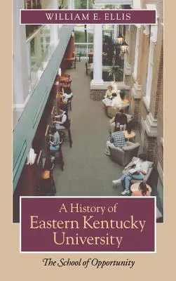 Historia Uniwersytetu Wschodniego Kentucky: Szkoła możliwości - A History of Eastern Kentucky University: The School of Opportunity