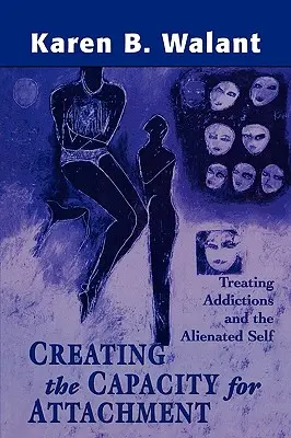 Tworzenie zdolności do przywiązania: Leczenie uzależnień i wyobcowanego ja - Creating the Capacity for Attachment: Treating Addictions and the Alienated Self